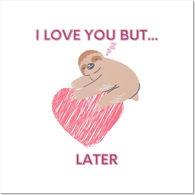 I love you but... later, sloth Wall Art by Mixserdesign